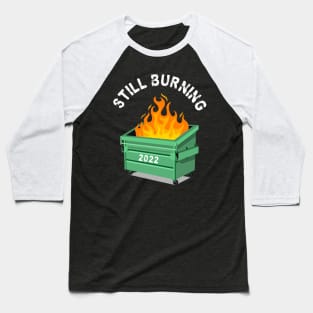 Still Burning 2022! Dumpster FIre Baseball T-Shirt